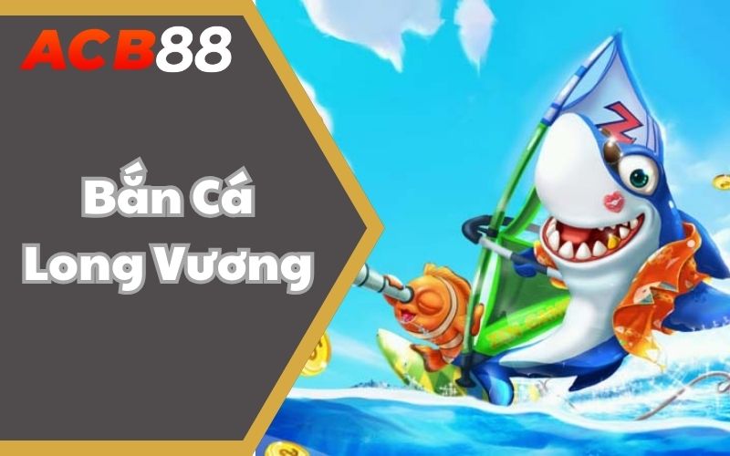 Thử Thách Bắn Cá Long Vương ABC88 Đỉnh Cao Đổi Nhiều Jackpots