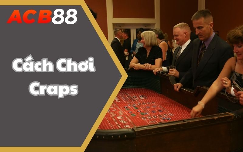 Cách Chơi Craps ABC88 Cơ Bản Và Hình Thức Cược Tổng Hợp