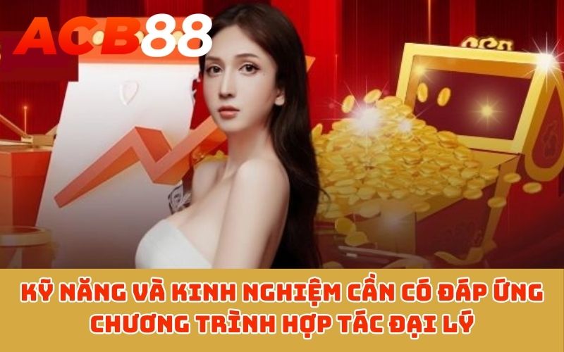 Kỹ năng và kinh nghiệm cần có đáp ứng chương trình hợp tác đại lý