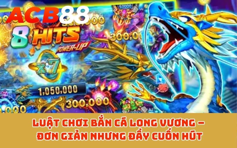 Luật chơi bắn cá Long Vương – Đơn giản nhưng đầy cuốn hút