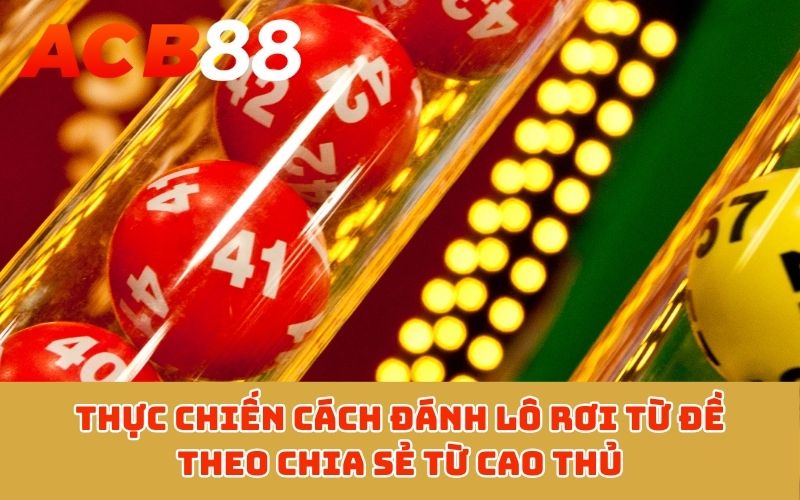 Thực chiến cách đánh lô rơi từ đề theo chia sẻ từ cao thủ